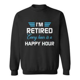 Im Retired Every Hour Is Happy Hour Funny Retirement Gift Sweatshirt - Monsterry