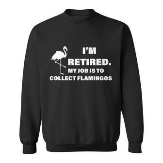 Im Retired My Job Is To Collect Flamingos Sweatshirt - Monsterry