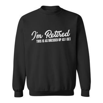 Im Retired This Is As Dressed Up As I Get Tshirt Sweatshirt - Monsterry