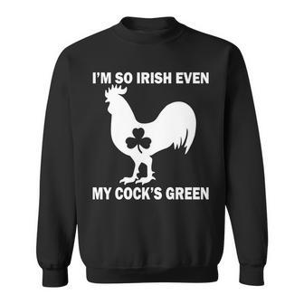 Im So Irish My Cocks Green Funny St Patricks Day Sweatshirt - Monsterry