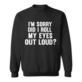 Im Sorry Did I Roll My Eyes Out Loud Tshirt Sweatshirt - Monsterry