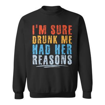 Im Sure Drunk Me Had Her Reasons Funny Drinking Sweatshirt - Thegiftio