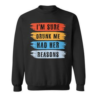 Im Sure Drunk Me Had Her Reasons Funny Drinking Sweatshirt - Thegiftio UK