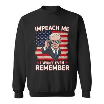 Impeach Me I Wont Even Remember Funny Joe Biden Sweatshirt - Monsterry UK