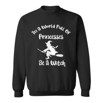 In A World Full Of Princesses Be A Witch Halloween Sweatshirt - Seseable