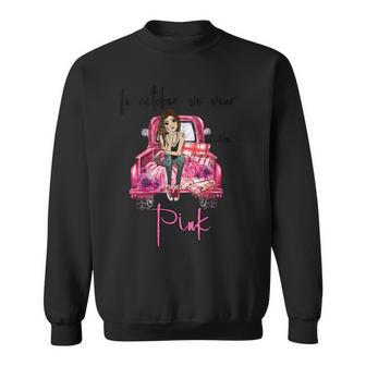 In October We Wear Pink Ribbon Truck Breast Cancer Sweatshirt - Seseable