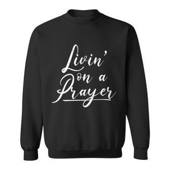 Inspirational Livin On A Prayer Tshirt Sweatshirt - Monsterry