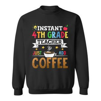 Instant 4Th Grade Teacher Just Add Coffee Sweatshirt - Seseable