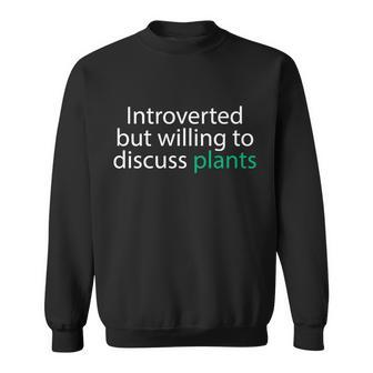 Introverted But Willing To Discuss Plants Sweatshirt - Monsterry