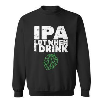 Ipa Lot When I Drink Sweatshirt - Monsterry