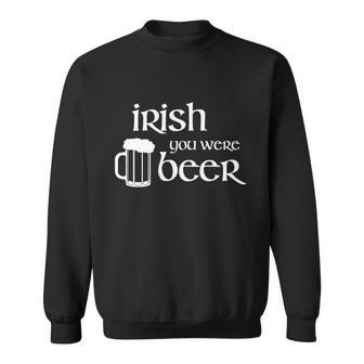 Irish You Were Beer St Patricks Day Tshirt Sweatshirt - Monsterry CA