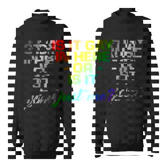 Is It Gay In Here Or Is It Just Me Sweatshirt - Monsterry