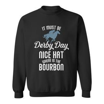 It Must Be Derby Day Nice Hat Where Is The Bourbon Sweatshirt - Monsterry CA