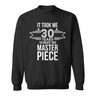 It Took Me 30 Years To Create This Masterpiece 30Th Birthday Tshirt Sweatshirt - Monsterry DE