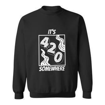 Its 420 Somewhere Funny Cannabis Sweatshirt - Monsterry