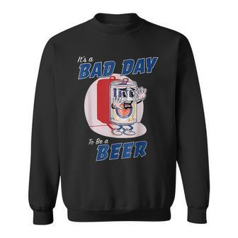 Its A Bad Day To Be A Beer Funny Drinking Beer  Sweatshirt