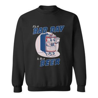 Its A Bad Day To Be A Beer Funny Drinking Beer Sweatshirt - Thegiftio UK