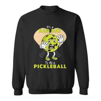 Its A Bad Day To Be A Pickleball Funny Sweatshirt - Monsterry