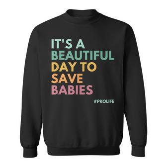 Its A Beautiful Day To Save Babies Pro Life Sweatshirt - Seseable