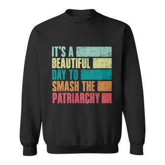 Its A Beautiful Day To Smash The Patriarchy Feminist Sweatshirt - Monsterry