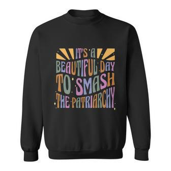 Its A Beautiful Day To Smash The Patriarchy Feminist Sweatshirt - Monsterry AU