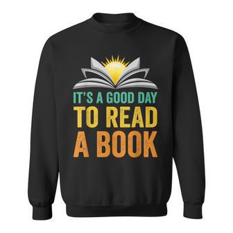 Its A Good Day To Read A Book For Book Lovers Women Teacher Sweatshirt - Thegiftio