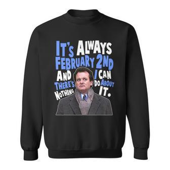 Its Always February 2Nd Theres Nothing I Can Do About It Groundhog Day Sweatshirt - Monsterry AU