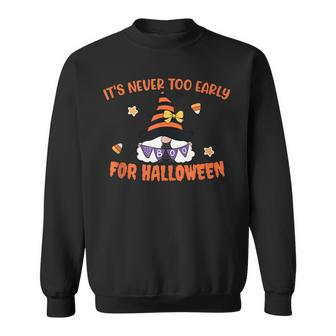 Its Never Too Early For Halloween | Funny Gnome Halloween  Sweatshirt