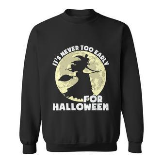Its Never Too Early For Halloween Witch Halloween Quote Sweatshirt - Monsterry UK