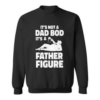 Its Not A Dad Bod Its A Father Figure Funny Fathers Day Gift Sweatshirt - Monsterry