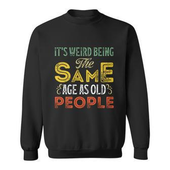 Its Weird Being The Same Age As Old People Funny Vintage Retro Sarcastic Sweatshirt - Thegiftio UK