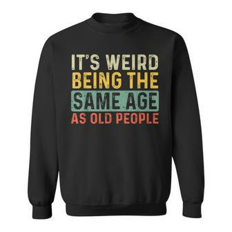 Its Weird Being The Same Age As Old People Retro Sarcastic V2 Sweatshirt | Seseable UK