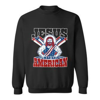 Jesus Was An American Usa 4Th Of July Funny Sweatshirt - Monsterry DE