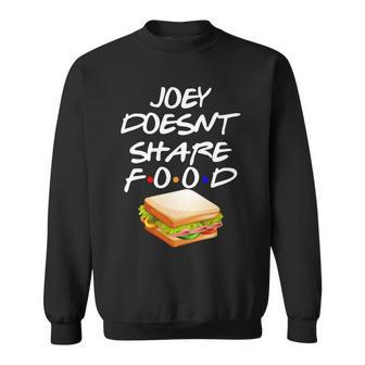 Joey Doesnt Share Food Sweatshirt - Monsterry