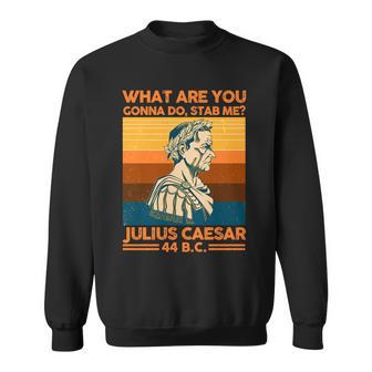 Julius Caesar What Are You Gonna Do Stab Me Sweatshirt - Monsterry