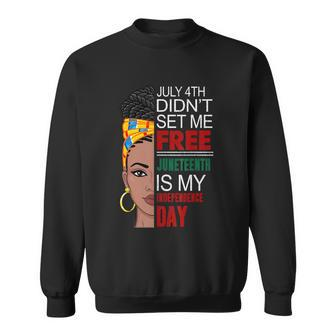 July 4Th Didnt Set Me Free Juneteeth Is My Independence Day Sweatshirt - Monsterry