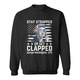 July George Washington 1776 Tee Stay Strapped Or Get Clapped Sweatshirt - Monsterry CA