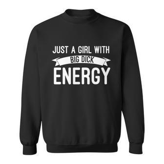 Just A Girl With Big Dick Energy Gift Sweatshirt - Monsterry