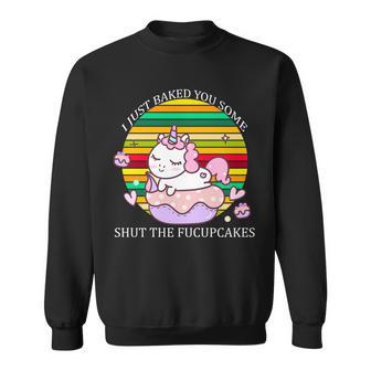 Just Baked You Some Shut The FUcupcakes V2 Sweatshirt - Monsterry CA