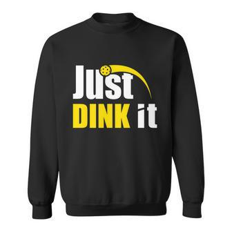 Just Dink It Funny Pickleball Play Pickle Ball Sweatshirt - Monsterry