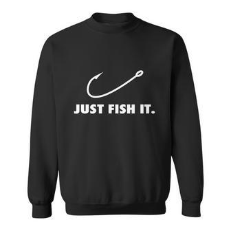 Just Fish It Fishing Hook Fisherman Outdoor Funny Fisher Sweatshirt - Monsterry AU