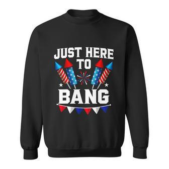 Just Here To Bang 4Th Of July Patriotic Design Sweatshirt - Monsterry UK