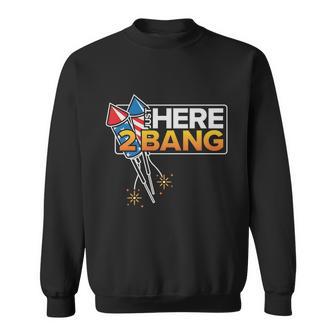 Just Here To Bang Funny 4Th Of July V2 Sweatshirt - Monsterry UK