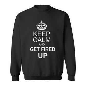 Keep Calm And Get Fired Up Sweatshirt - Monsterry UK