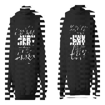 Keep Calm Cherry Is In The House Cherry Sweatshirt | Mazezy