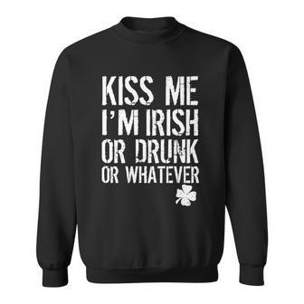 Kiss Me Im Irish Or Drunk Whatever St Patricks Day Sweatshirt - Monsterry AU