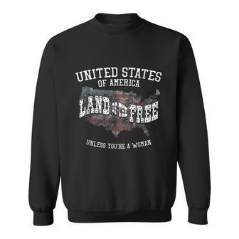 Land Of The Free Unless Youre A Woman Sweatshirt - Monsterry AU