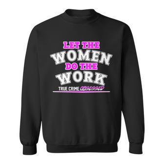 Let The Women Do The Work True Crime Obsessed Tshirt Sweatshirt - Monsterry UK