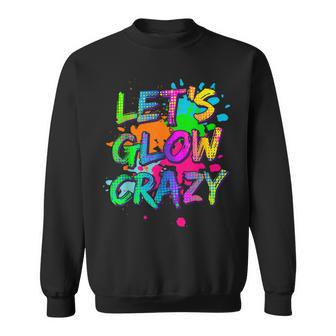 Lets Glow Crazy Glow Party Retro 80S Colors Party Lover Men Women Sweatshirt Graphic Print Unisex - Thegiftio UK