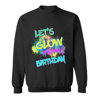 Lets Glow Its My Birthday Glow Party 80S Costume Party Gift Sweatshirt - Thegiftio UK